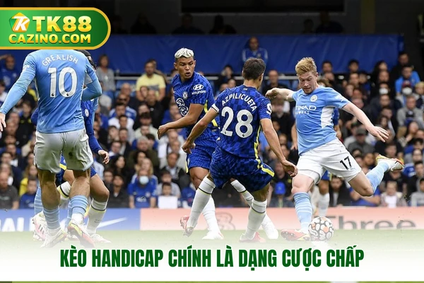 Kèo handicap chính là dạng cược chấp