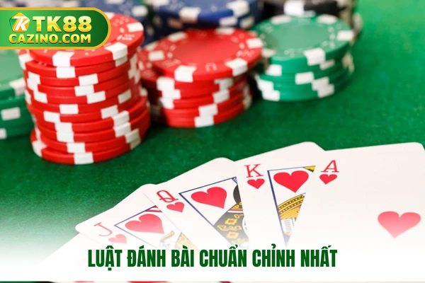 Luật đánh bài chuẩn chỉnh nhất