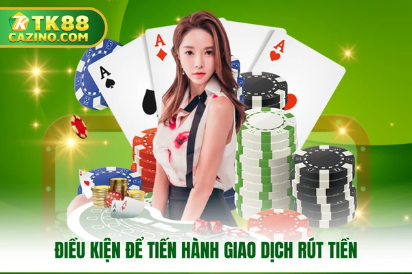 Điều kiện tiến hành rút tiền trên nhà cái 